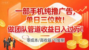 一部手机纯撸广告，单日三位数，做团队管道收益日入过1W-最全资源库