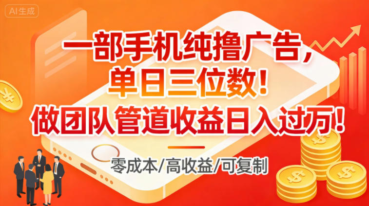 一部手机纯撸广告，单日三位数，做团队管道收益日入过1W-最全资源库