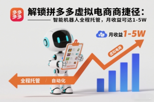解锁拼多多虚拟电商捷径：智能机器人全程托管，月收益可达1-5W【揭秘】-最全资源库