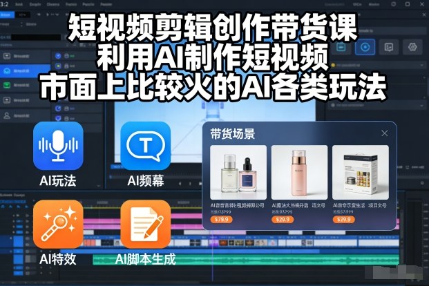 短视频剪辑创作带货课，利用AI制作短视频，市面上比较火的AI各类玩法-最全资源库
