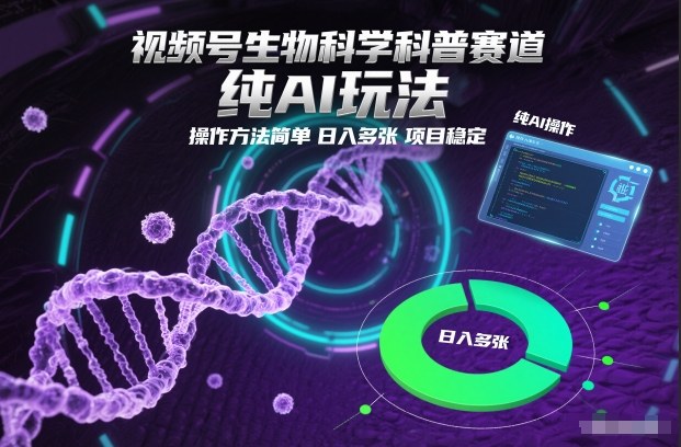 视频号生物科学科普赛道，纯AI玩法，操作方法简单，日入多张，项目稳定-最全资源库