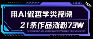用AI做人生哲学短视频，23条作品涨粉73W，收益非常可观，月入1W+-最全资源库