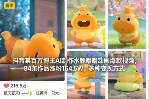 抖音某百万博主AI制作水豚噜噜动画爆款视频，84条作品涨粉164.6W，多种变现方式-最全资源库