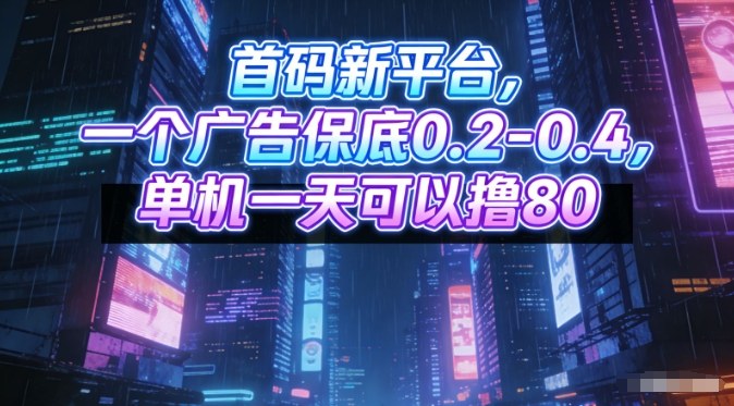 首码新平台，一个广告保底0.2-0.4，单机一天可以撸80，可矩阵操作【揭秘】-最全资源库