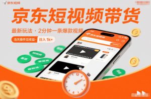 京东短视频带货最新玩法，2分钟一条爆款视频，0粉丝，0保证金，当天操作见收益，日入1k+【揭秘】-最全资源库