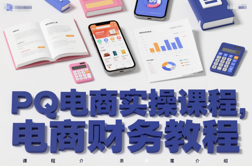 PQ电商实操课程，电商财务教程-最全资源库