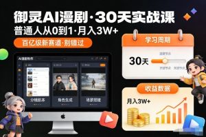 御灵AI漫剧30天实战课，普通人从0到1，月入3W+，别错过这个百亿级新赛（更新中）-最全资源库