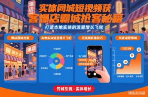 实体同城短视频获客爆店霸城抢客秘籍，打造本地实体的流量增长飞轮-最全资源库