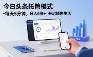 今日头条托管模式，每天5分钟，日入6张+，开启躺挣生活【揭秘】-最全资源库