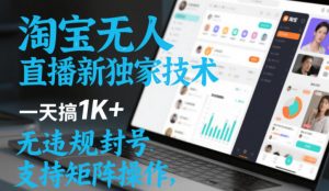 淘宝无人直播最新独家技术，一天搞1K+，无违规封号，支持矩阵操作，长期稳定【内部揭秘】-最全资源库