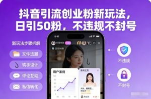 抖音引流创业粉新玩法，日引50粉，不违规不封号-最全资源库