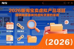 2026版淘宝卖虚拟产品项目，提供独家最新找虚拟货源的渠道-最全资源库