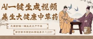 AI一键生成养生中草药视频，无需剪辑直接可发布，可带书带素材带资料带徒弟，流量财富嘎嘎猛-最全资源库