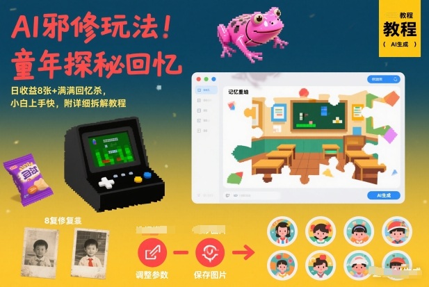 AI邪修玩法，童年探秘回忆，日收益8张+满满回忆杀，小白上手快，附详细拆解教程-最全资源库