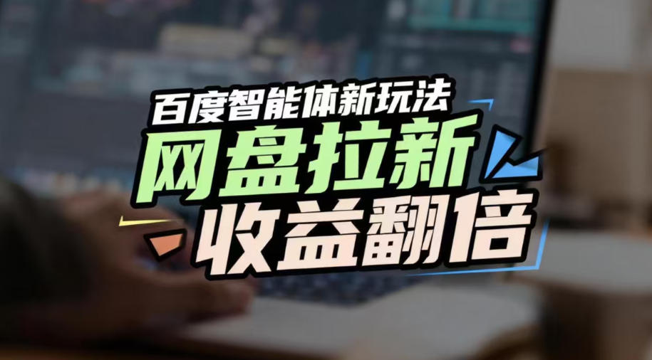 网盘拉新收益翻倍，百度AI智能体新玩法，抢占搜索首页流量，有手就会-最全资源库