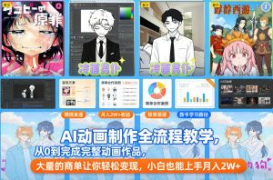 AI动画制作全流程教学，从0到完成完整动画作品，大量的商单让你轻松变现，小白也能上手月入2W+-最全资源库