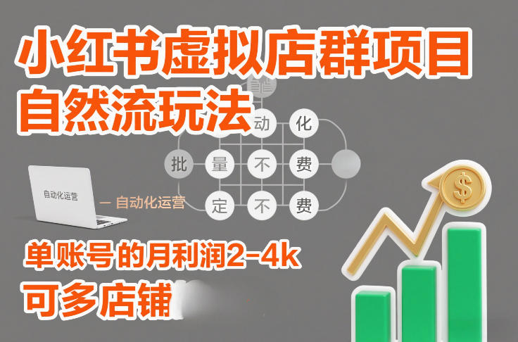 小红书虚拟店群项目，自然流玩法，批量自动化，稳定不费号，单账号的月利润2-4k，可多店矩阵-最全资源库