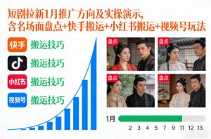 短剧拉新1月推广方向及实操演示，含名场面盘点+快手搬运+小红书搬运+视频号玩法-最全资源库