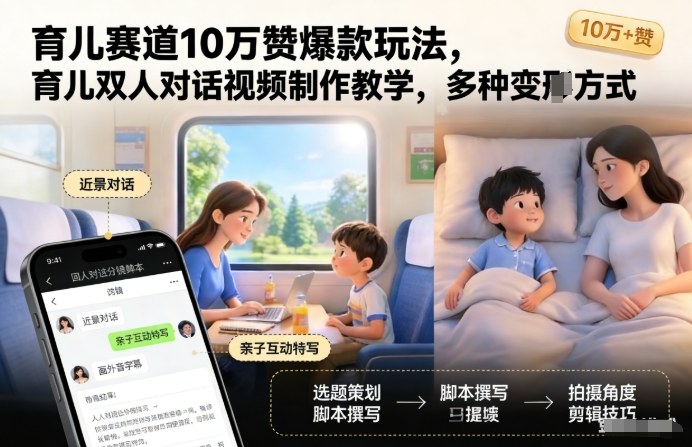 育儿赛道10万赞爆款玩法，育儿双人对话视频制作教学，多种变现方式-最全资源库