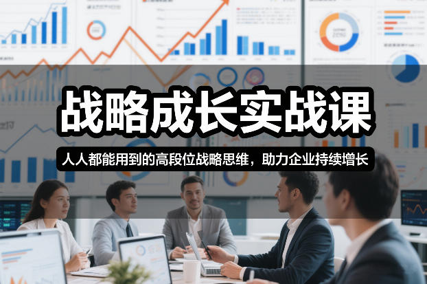 战略成长实战课，人人都能用到的高段位战略思维，助力企业持续增长-最全资源库