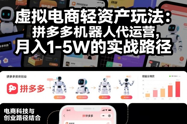 虚拟电商轻资产玩法：拼多多机器人代运营，月入1-5W的实战路径【揭秘】-最全资源库