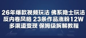 26年爆款短视频玩法，佛系隐士玩法，反内卷视频风格，23条作品涨粉12W，多渠道变现-最全资源库