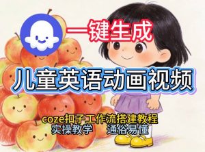 通过Coze工作流，一键生成儿童英语动画视频，从0到1演示搭建过程，实操教学，小白也可以学会-最全资源库