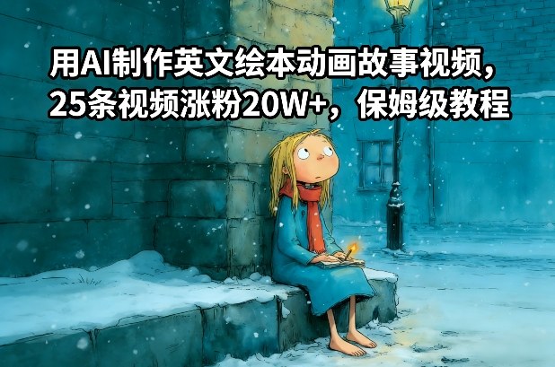 用AI制作英文绘本动画故事视频，25条视频涨粉20W+，保姆级教程-最全资源库