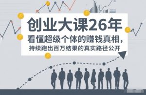 百万IP成交创业大课26年，看懂超级个体的賺钱真相，持续跑出百万结果的真实路径公开-最全资源库