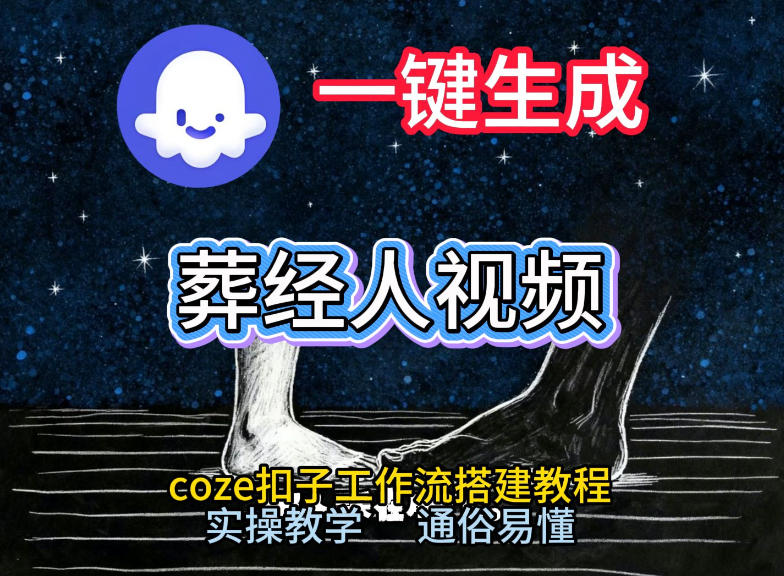 通过Coze工作流，一键生成《葬经人》爆火短视频，实操搭建教学课，通俗易懂-最全资源库