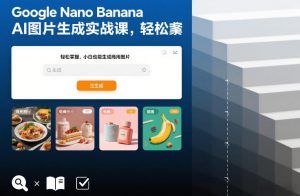 Google Nano Banana AI图片生成实战课，轻松掌握，小白也能生成商用图片-最全资源库