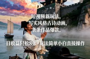 短视频新玩法，写实风格古诗动画，条条作品爆款，日收益轻松8张+玩法简单小白直接操作-最全资源库