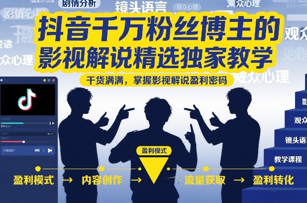 抖音千万粉丝博主的影视解说精选独家教学,干货满满,掌握影视解说盈利密码-最全资源库