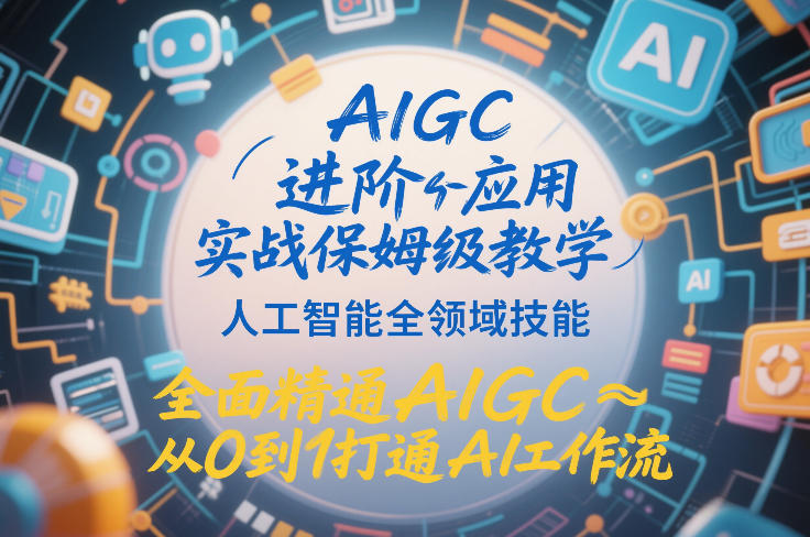 AIGC进阶应用实战保姆级教学，人工智能全领域技能，全面精通AIGC从0到1打通AI工作流-最全资源库