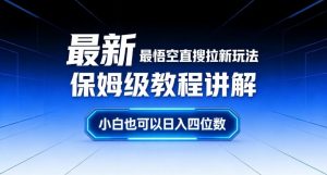 最新最悟空直搜拉新玩法保姆级教程讲解，小白也可以日入四位数-最全资源库