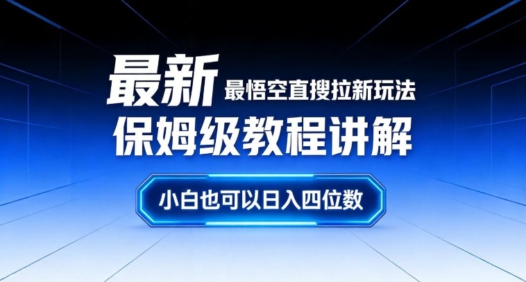最新最悟空直搜拉新玩法保姆级教程讲解，小白也可以日入四位数-最全资源库