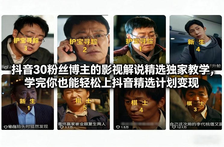 抖音30万粉丝博主的影视解说精选独家教学，学完你也能轻松上抖音精选计划变现-最全资源库