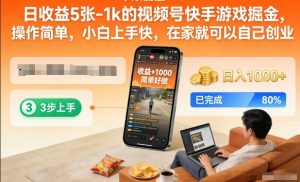 日收益5张-1k的视频号快手游戏掘金，操作简单，小白上手快，在家就可以自己创业【揭秘】-最全资源库