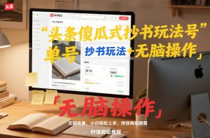 头条傻瓜式抄书玩法单号日收入8张+无脑操作，简单粗暴，小白轻松上手，附保姆级教程-最全资源库