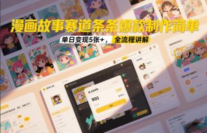 漫画故事赛道条条爆款制作简单，单日变现5张+，全流程讲解-最全资源库