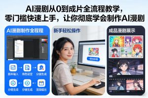 AI漫剧从0到成片全流程教学，零门槛快速上手，让你彻底学会制作AI漫剧【保姆级教程】-最全资源库