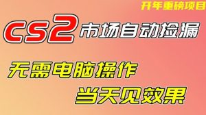 CS2市场自动捡漏项目，无需电脑操作，无需进入游戏，当天见效果，支持任何形式验证【揭秘】-最全资源库