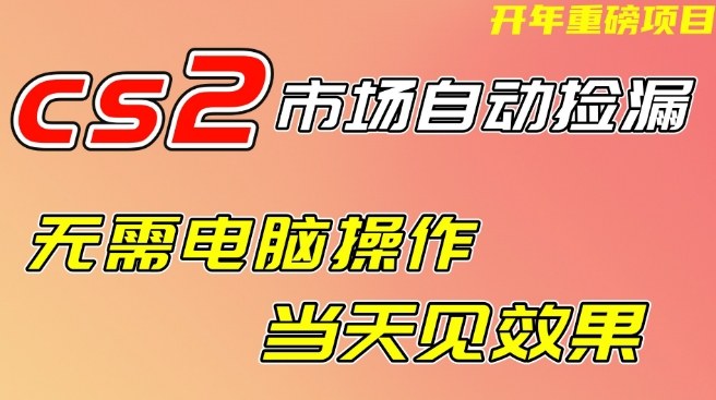 CS2市场自动捡漏项目，无需电脑操作，无需进入游戏，当天见效果，支持任何形式验证【揭秘】-最全资源库