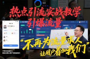 热点引流实战教学，引爆流量，不再为流量求人，轻松实现让用户求着加我们-最全资源库