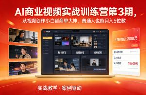 AI商业视频实战训练营第3期，从视频创作小白到商单大神，普通人也能月入5位数-最全资源库
