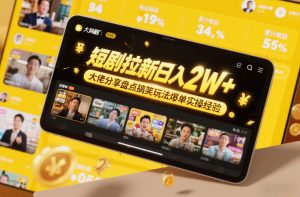 短剧拉新日入2W+大佬分享盘点搞笑玩法爆单实操经验-最全资源库
