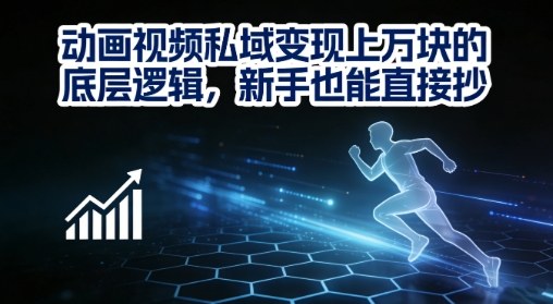 动画视频私域变现上W的底层逻辑，新手也能直接抄-最全资源库