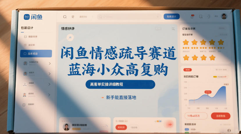 闲鱼情感疏导赛道，蓝海小众高复购，高客单实操详细教程，新手能直接落地-最全资源库