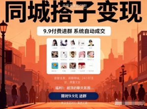 同城搭子变现，9.9付费进群+系统自动成交，单日变现8张-最全资源库