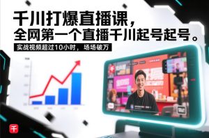 千川打爆直播课，全网第一个直播千川起号录屏实战的，实战视频超过10小时，场场破万-最全资源库